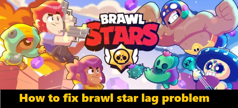How to fix brawl star lag problem