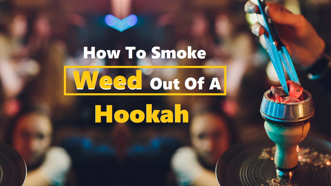 How To Smoke Weed Out Of A Hookah