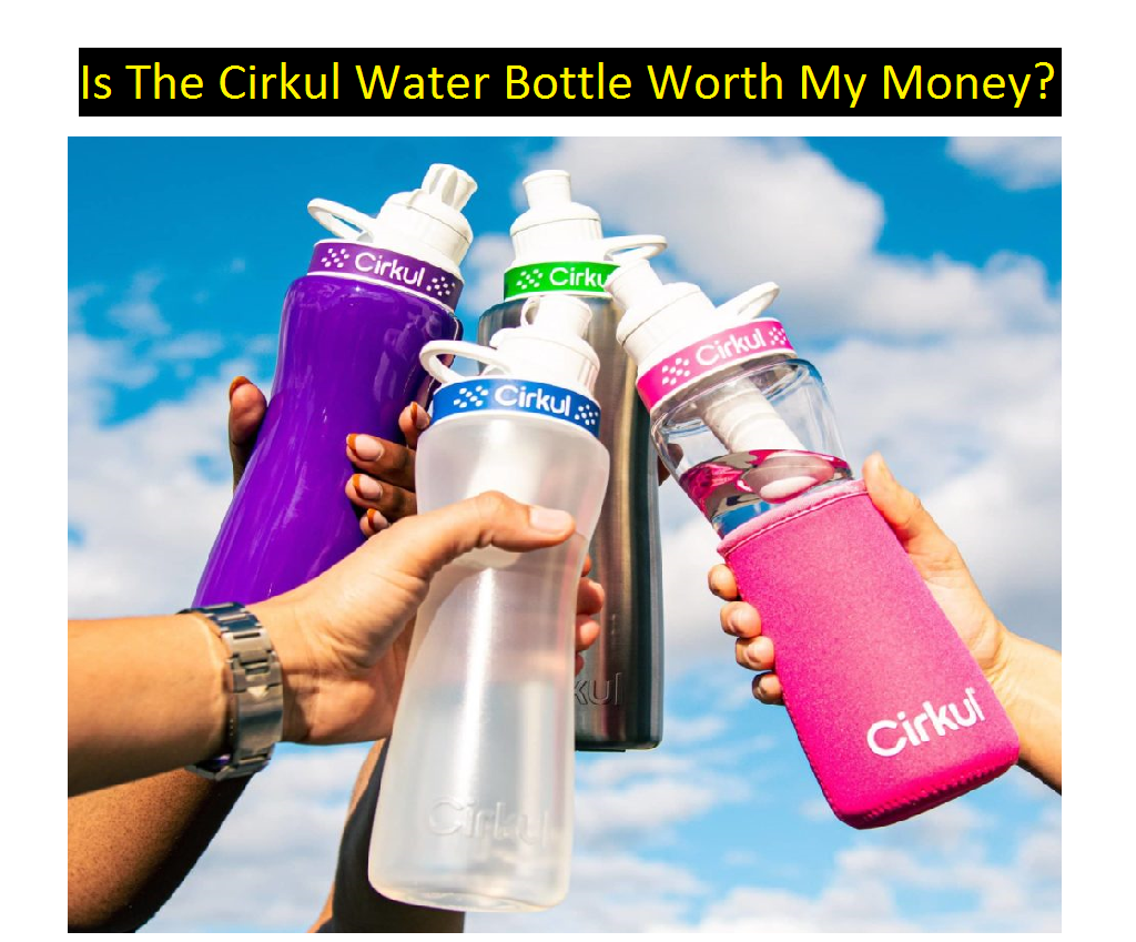Cirkul Water Bottle Worth My Money?