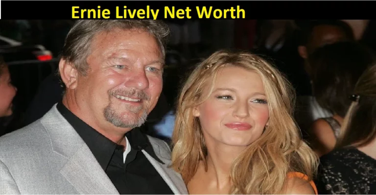 Ernie Lively Net Worth [2022]: All You Need To Know About Him!