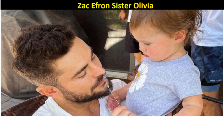 Zac Efron Sister Olivia [2022] – Know Her in Details!