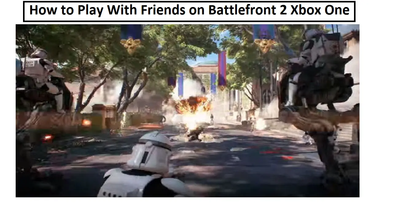 How to Play With Friends on Battlefront 2 Xbox One