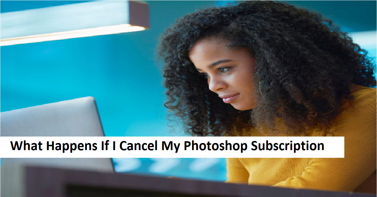 What Happens If I Cancel My Photoshop Subscription